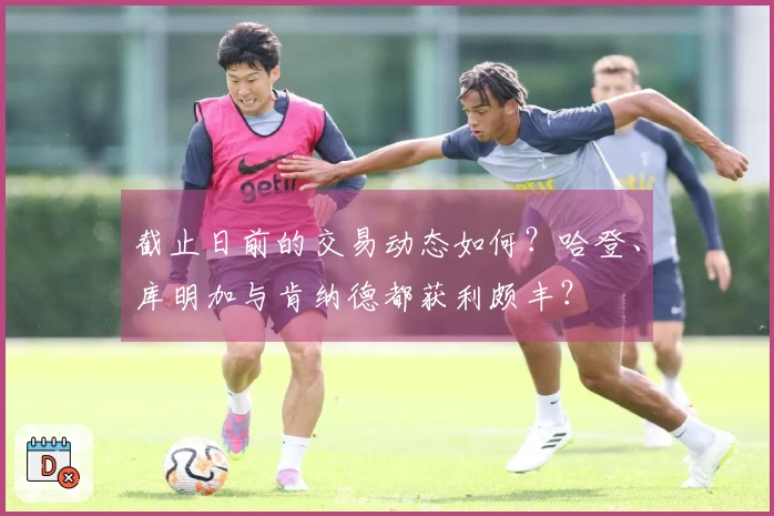 截止日前的交易动态如何？哈登、库明加与肯纳德都获利颇丰？