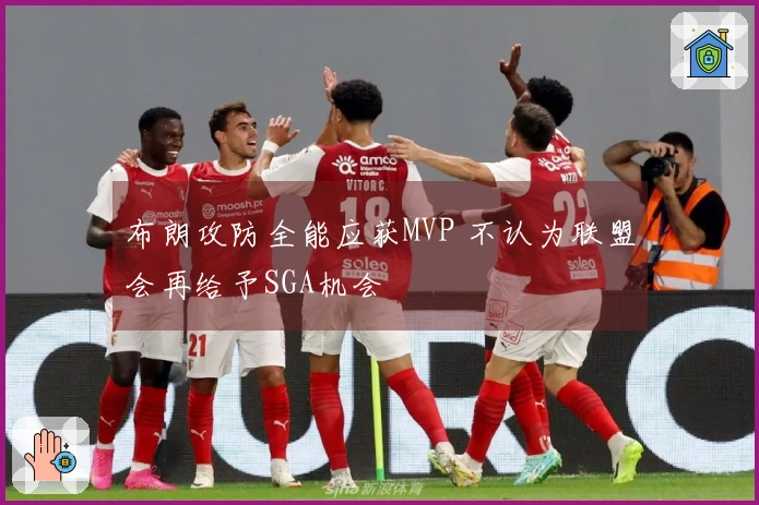 布朗攻防全能应获MVP 不认为联盟会再给予SGA机会