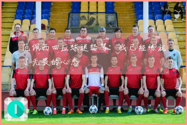 范佩西回应球迷怒骂：我已经练就了无畏的心态